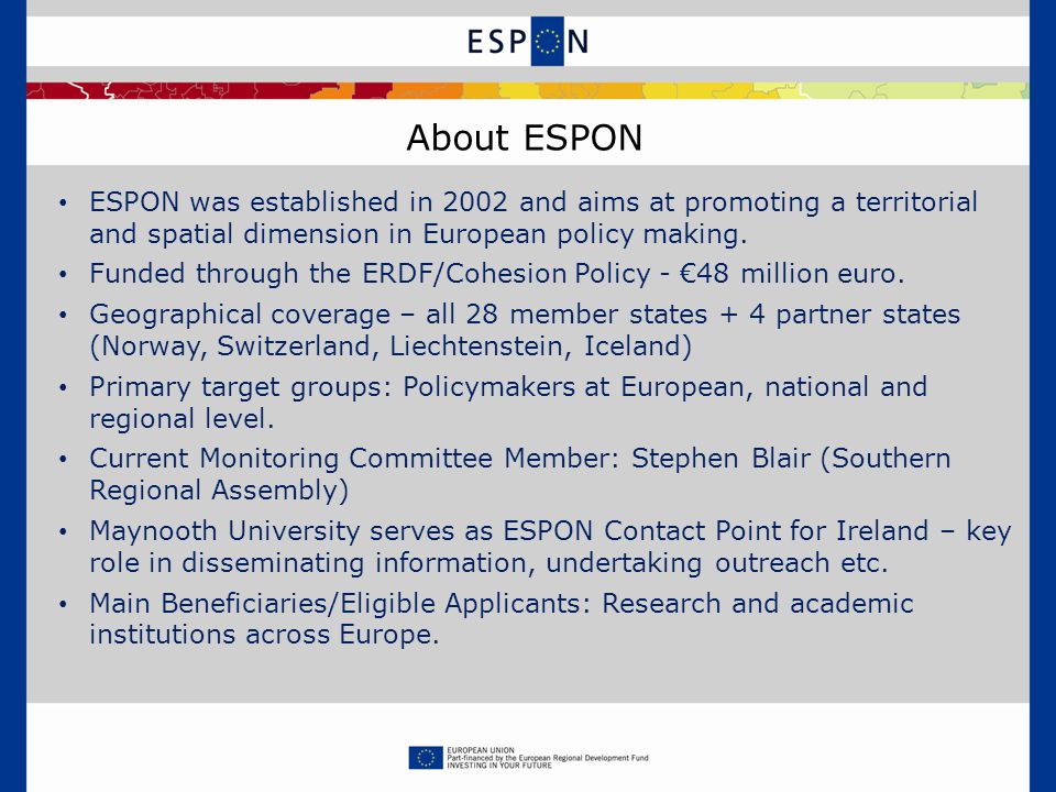 About ESPON ESPON was established in 2002 and aims at promoting a territorial and spatial dimension in European policy making.