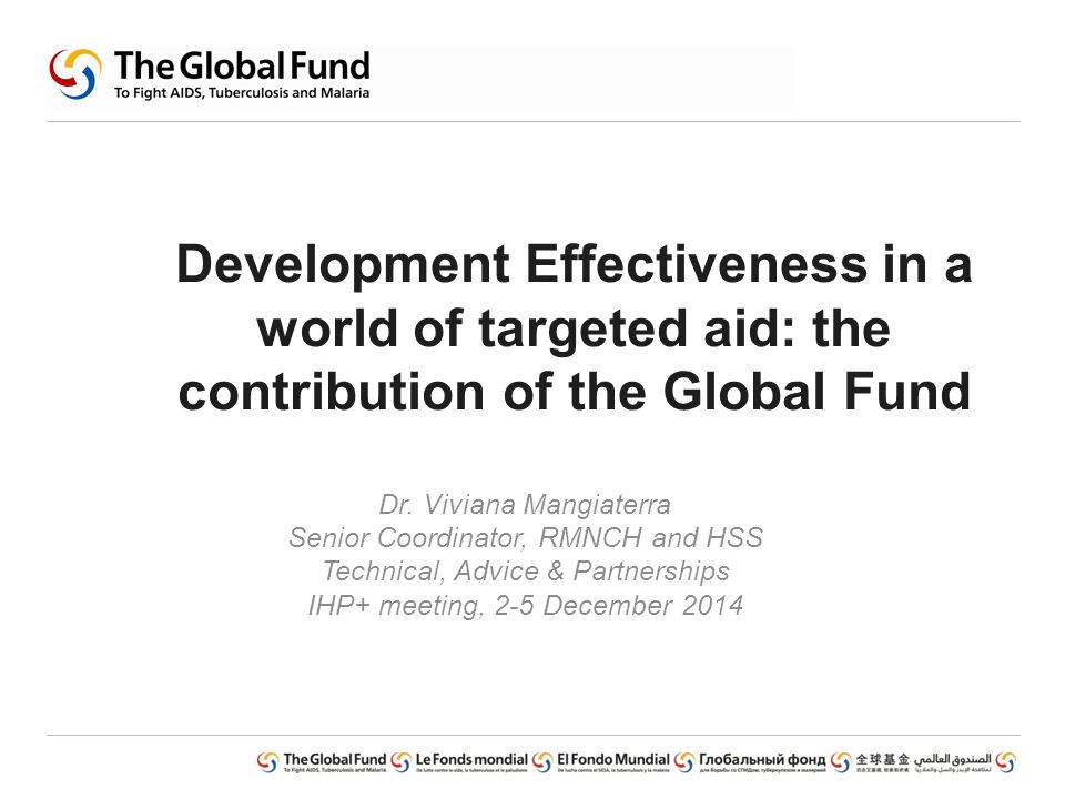 Development Effectiveness in a world of targeted aid: the contribution of the Global Fund Dr.