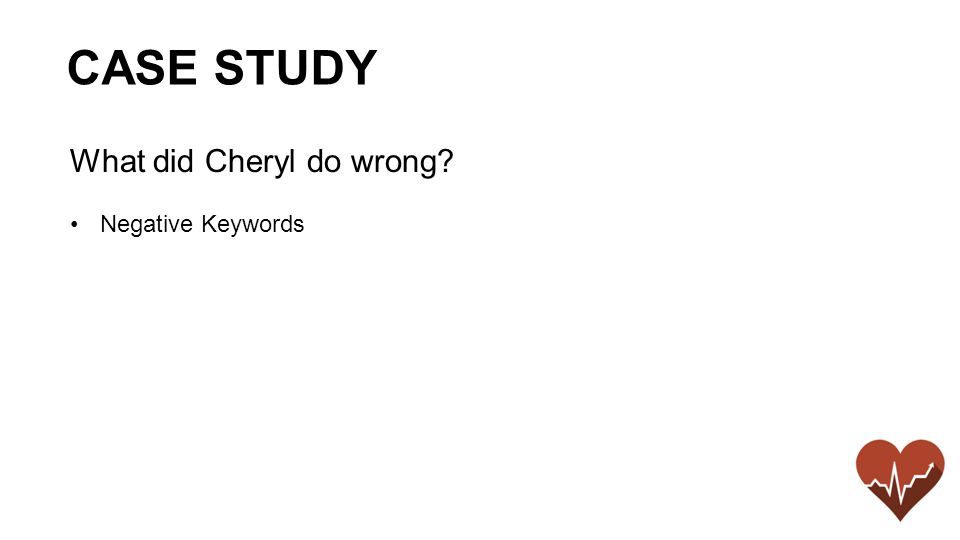 What did Cheryl do wrong Negative Keywords CASE STUDY