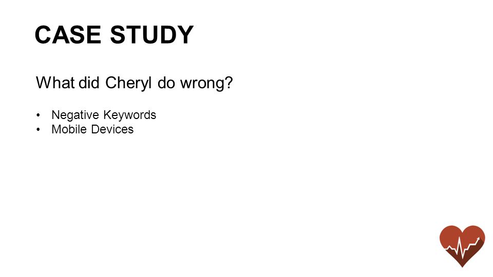 What did Cheryl do wrong Negative Keywords Mobile Devices CASE STUDY