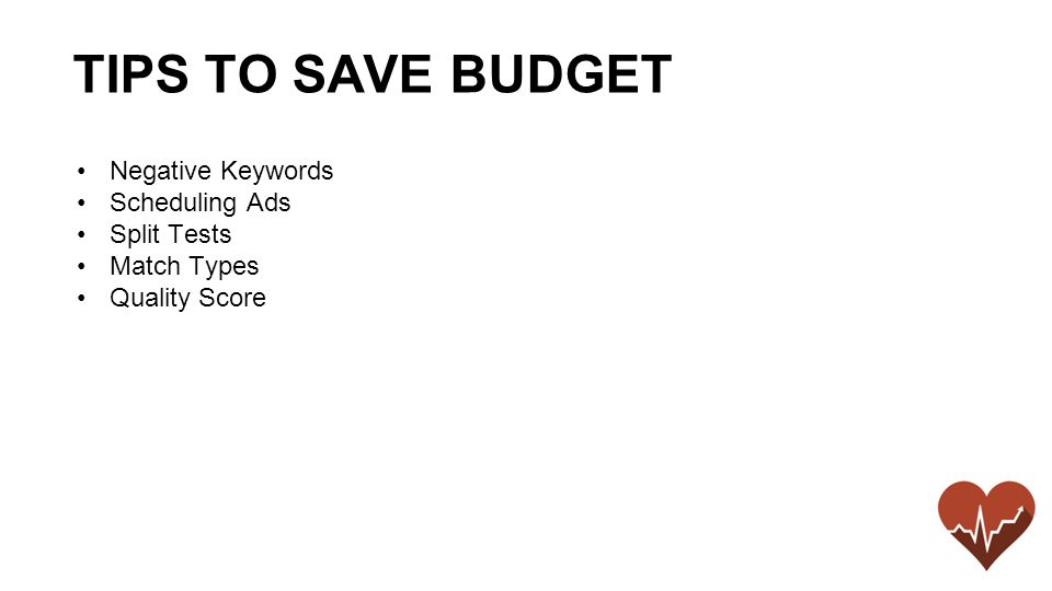 Negative Keywords Scheduling Ads Split Tests Match Types Quality Score TIPS TO SAVE BUDGET