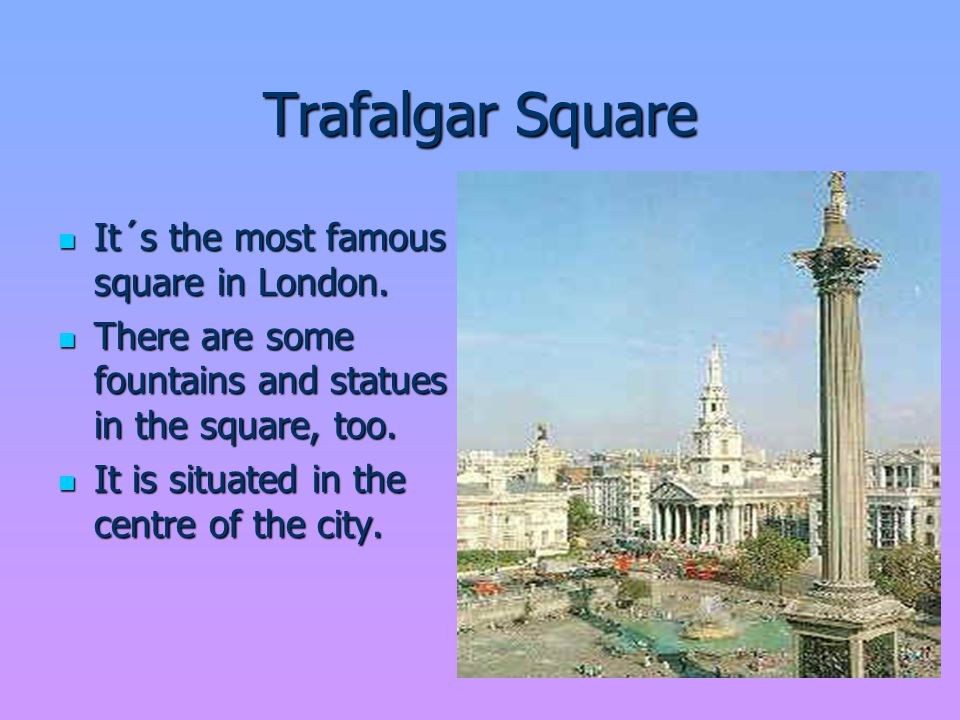 Trafalgar Square It´s the most famous square in London.