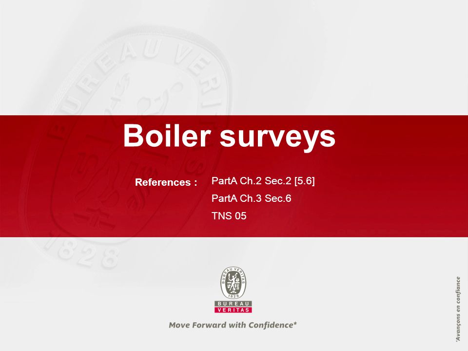 References : PartA Ch.2 Sec.2 [5.6] PartA Ch.3 Sec.6 TNS 05 Boiler surveys