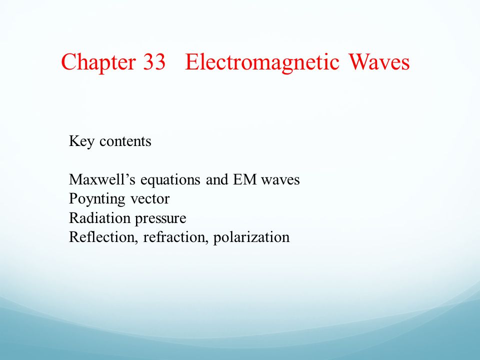 Chapter 33 Electromagnetic Waves Key Contents Maxwell S Equations 1 Chapter 33 Electromagnetic Waves Key Contents Maxwell S Equations And Em Poynting Vector Radiation Pressure Reflection Refraction Polarization
