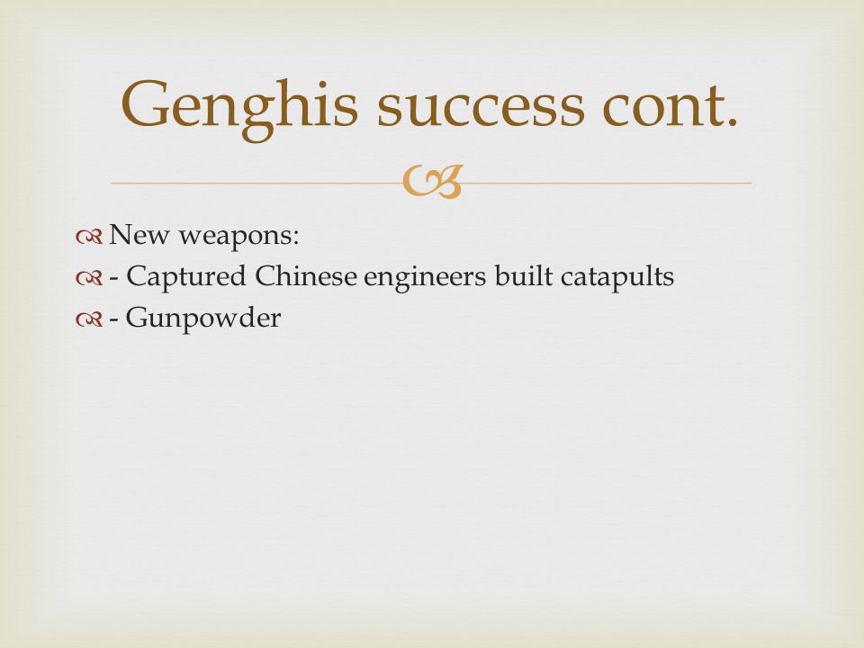   New weapons:  - Captured Chinese engineers built catapults  - Gunpowder Genghis success cont.