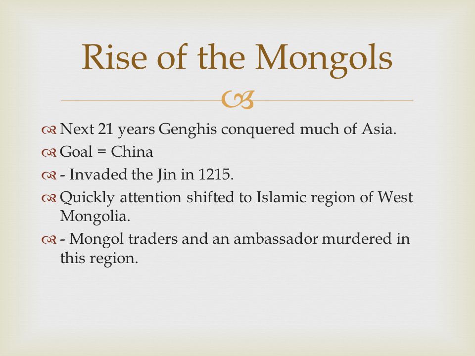   Next 21 years Genghis conquered much of Asia.  Goal = China  - Invaded the Jin in