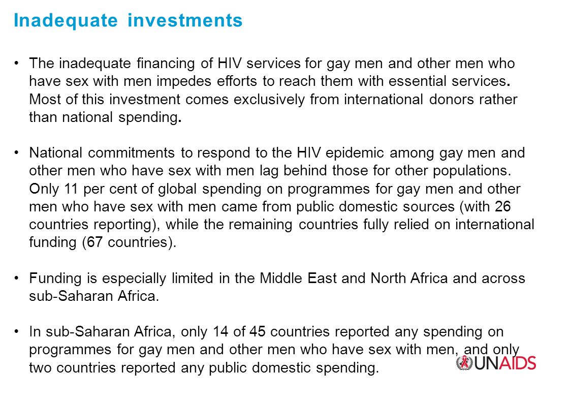 Inadequate investments The inadequate financing of HIV services for gay men and other men who have sex with men impedes efforts to reach them with essential services.