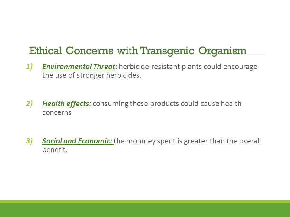 1)Environmental Threat: herbicide-resistant plants could encourage the use of stronger herbicides.