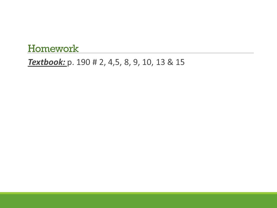 Textbook: p. 190 # 2, 4,5, 8, 9, 10, 13 & 15 Homework