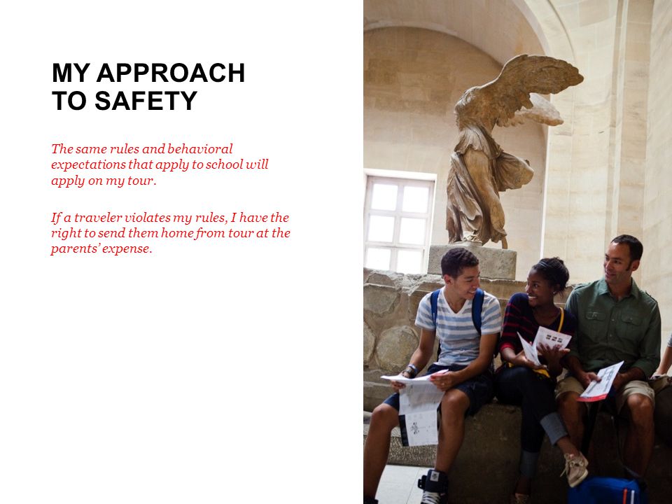 MY APPROACH TO SAFETY The same rules and behavioral expectations that apply to school will apply on my tour.