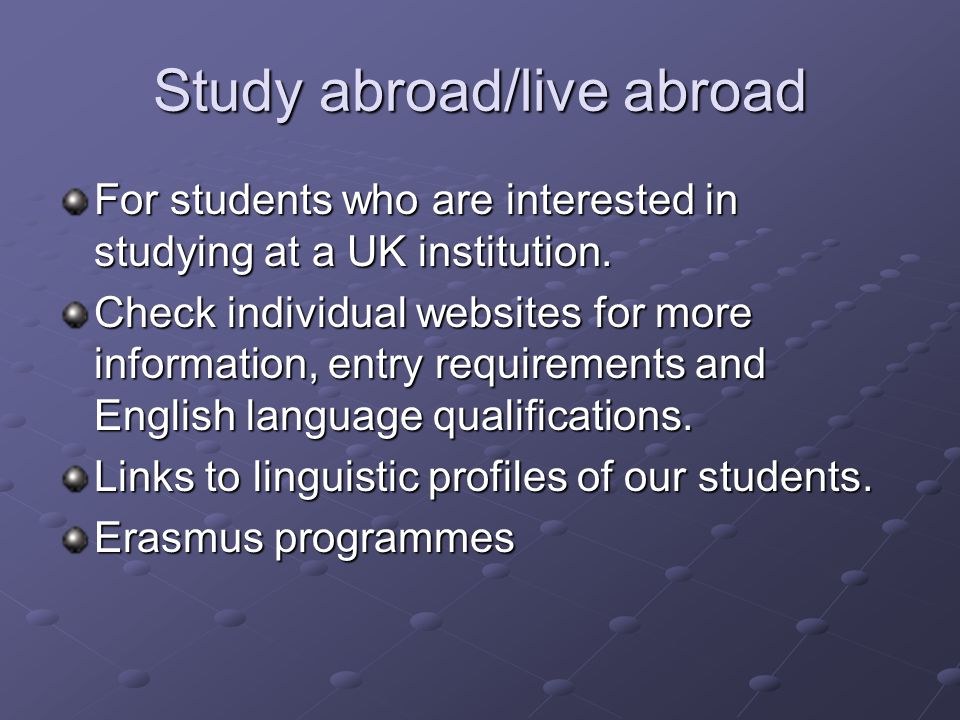 Study abroad/live abroad For students who are interested in studying at a UK institution.