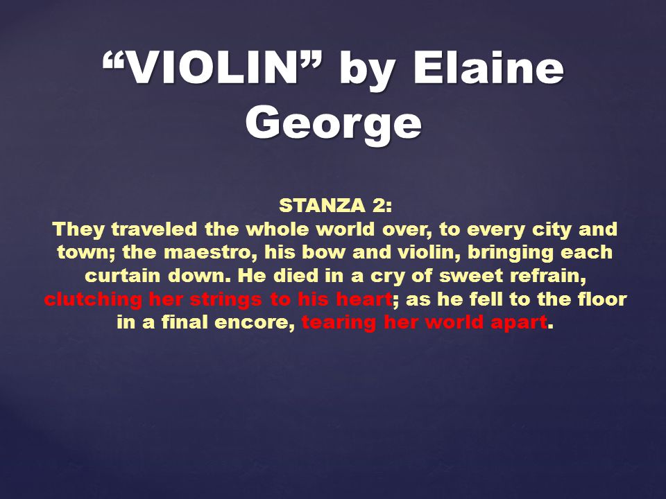 STANZA 2: They traveled the whole world over, to every city and town; the maestro, his bow and violin, bringing each curtain down.
