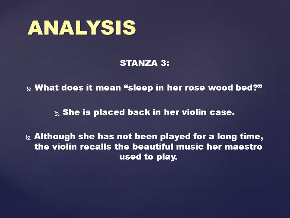 STANZA 3:  What does it mean sleep in her rose wood bed  She is placed back in her violin case.