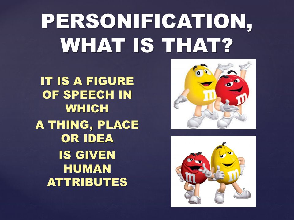 IT IS A FIGURE OF SPEECH IN WHICH A THING, PLACE OR IDEA IS GIVEN HUMAN ATTRIBUTES PERSONIFICATION, WHAT IS THAT