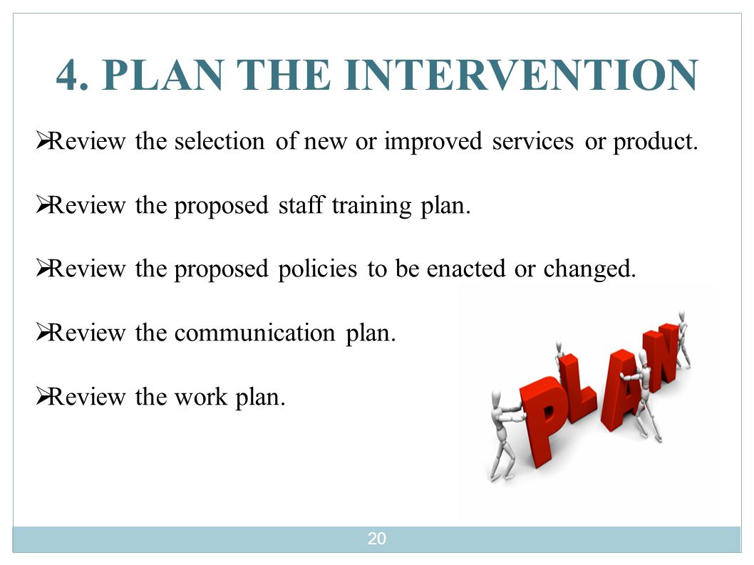 4. PLAN THE INTERVENTION  Review the selection of new or improved services or product.