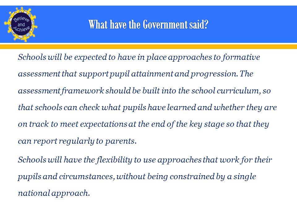 Schools will be expected to have in place approaches to formative assessment that support pupil attainment and progression.