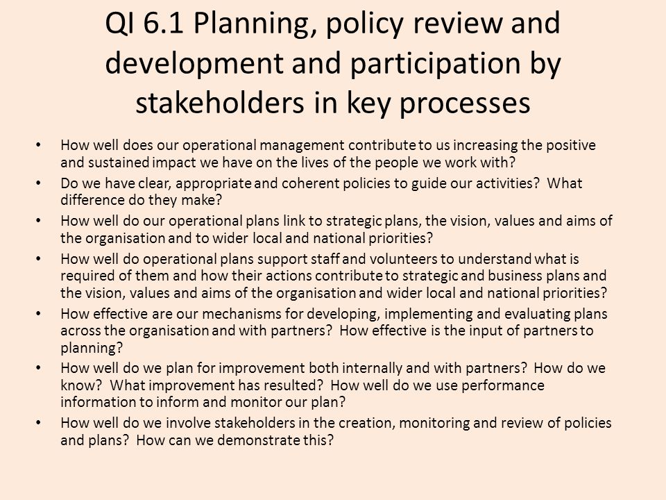 QI 6.1 Planning, policy review and development and participation by stakeholders in key processes How well does our operational management contribute to us increasing the positive and sustained impact we have on the lives of the people we work with.