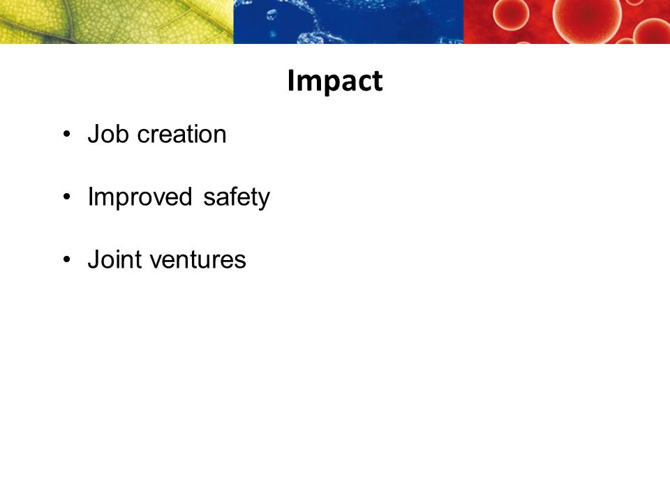 Impact Job creation Improved safety Joint ventures