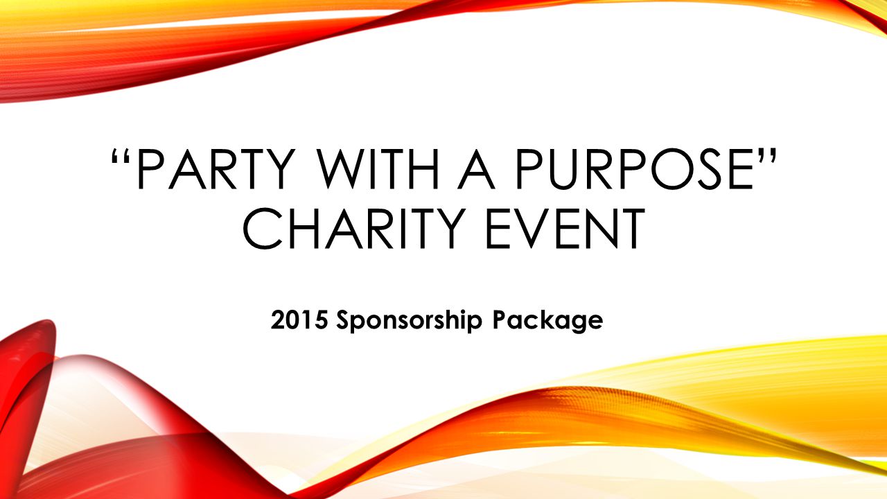 PARTY WITH A PURPOSE CHARITY EVENT 2015 Sponsorship Package