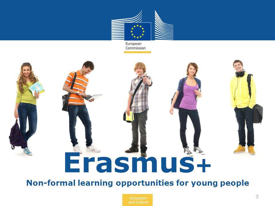 Education and Culture Non-formal learning opportunities for young people 5 Erasmus +