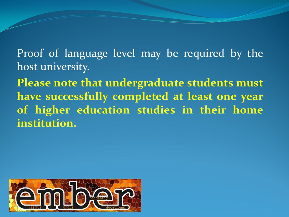Proof of language level may be required by the host university.