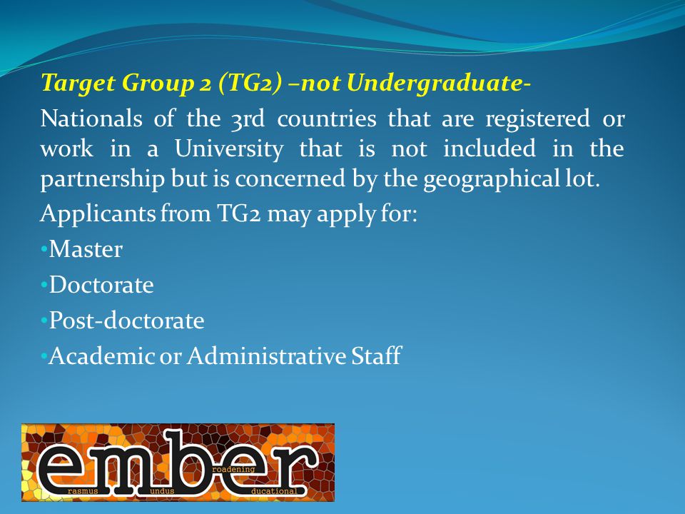 Target Group 2 (TG2) –not Undergraduate- Nationals of the 3rd countries that are registered or work in a University that is not included in the partnership but is concerned by the geographical lot.
