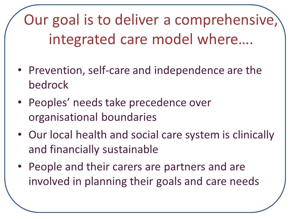 Our goal is to deliver a comprehensive, integrated care model where….