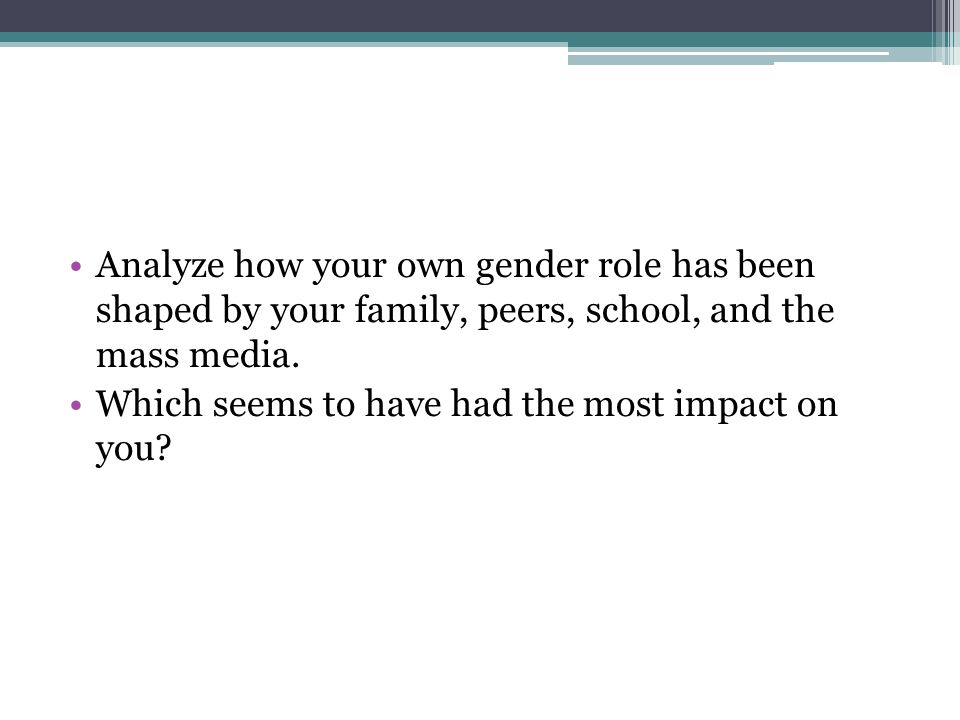Analyze how your own gender role has been shaped by your family, peers, school, and the mass media.