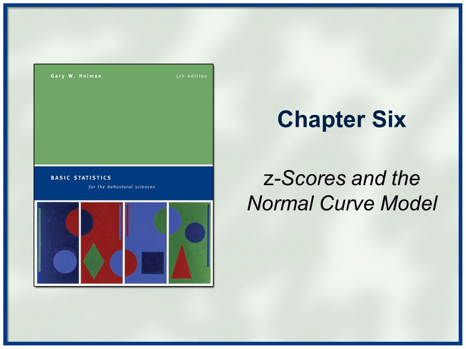 Chapter Six z-Scores and the Normal Curve Model