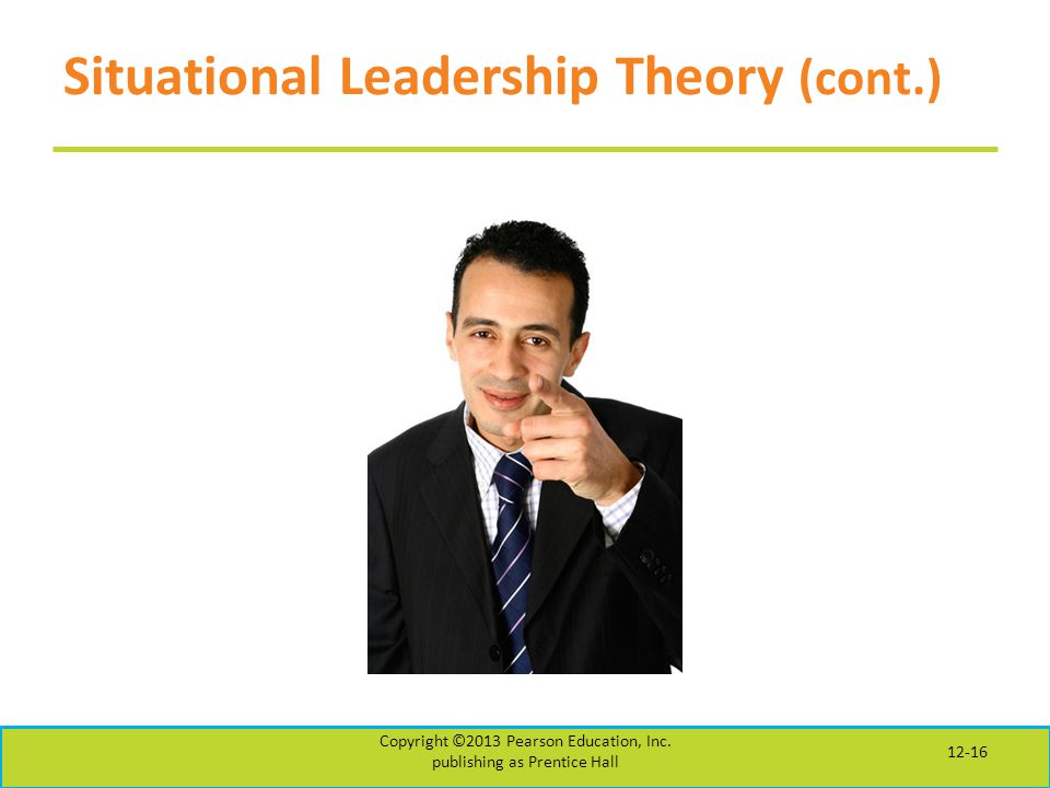 Situational Leadership Theory (cont.) Copyright ©2013 Pearson Education, Inc.