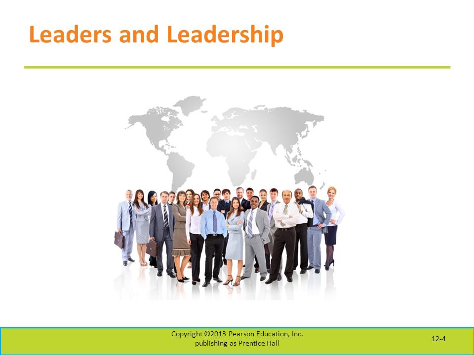 Leaders and Leadership Copyright ©2013 Pearson Education, Inc. publishing as Prentice Hall 12-4