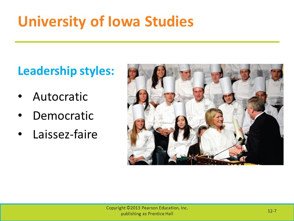 University of Iowa Studies Leadership styles: Autocratic Democratic Laissez-faire Copyright ©2013 Pearson Education, Inc.