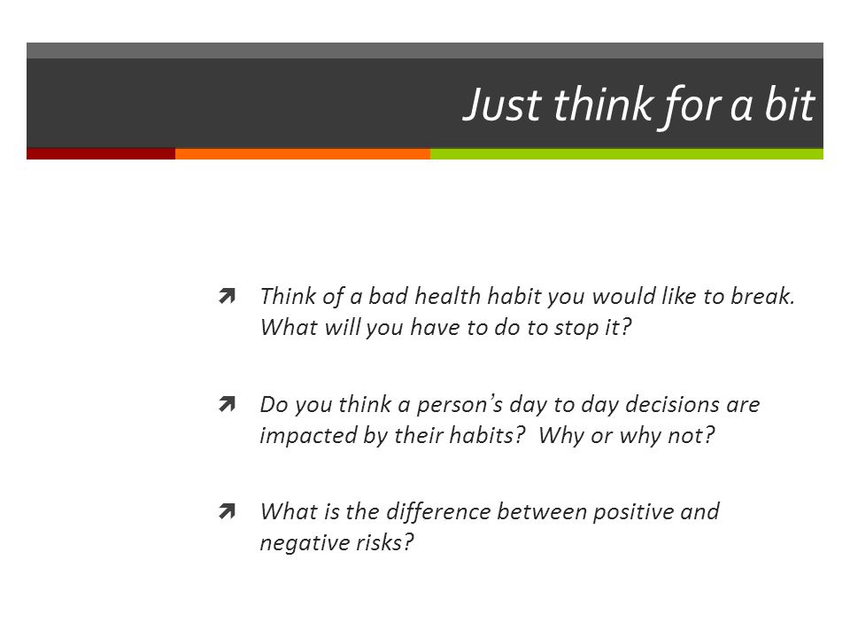 Just think for a bit  Think of a bad health habit you would like to break.
