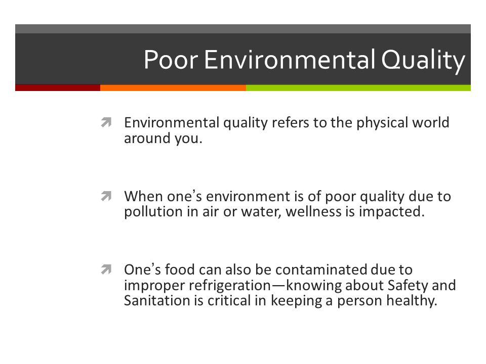Poor Environmental Quality  Environmental quality refers to the physical world around you.