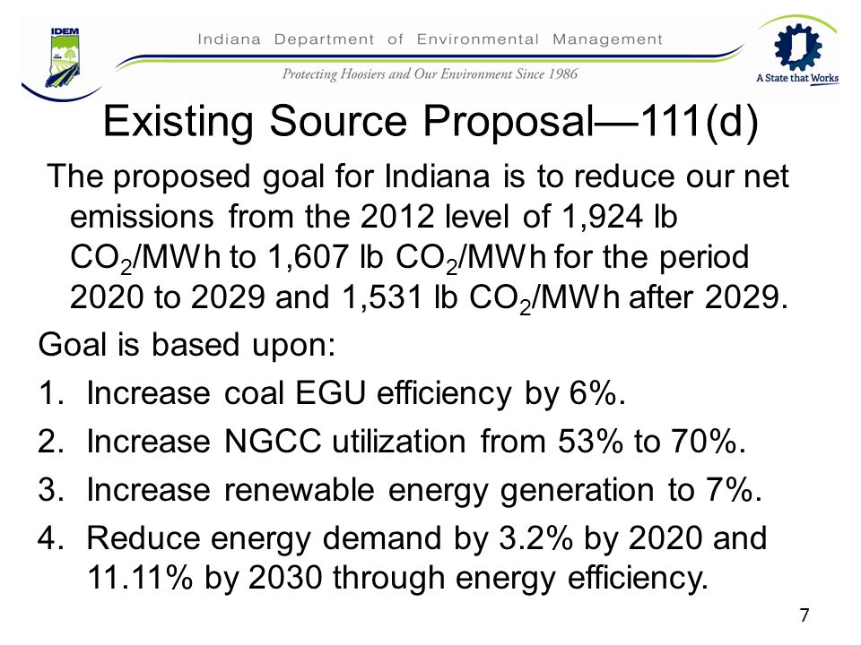 7 Existing Source Proposal—111(d) The proposed goal for Indiana is to reduce our net emissions from the 2012 level of 1,924 lb CO 2 /MWh to 1,607 lb CO 2 /MWh for the period 2020 to 2029 and 1,531 lb CO 2 /MWh after 2029.