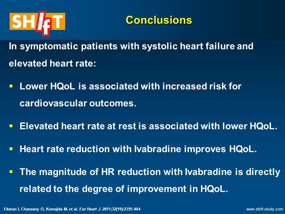 Conclusions In symptomatic patients with systolic heart failure and elevated heart rate:  Lower HQoL is associated with increased risk for cardiovascular outcomes.