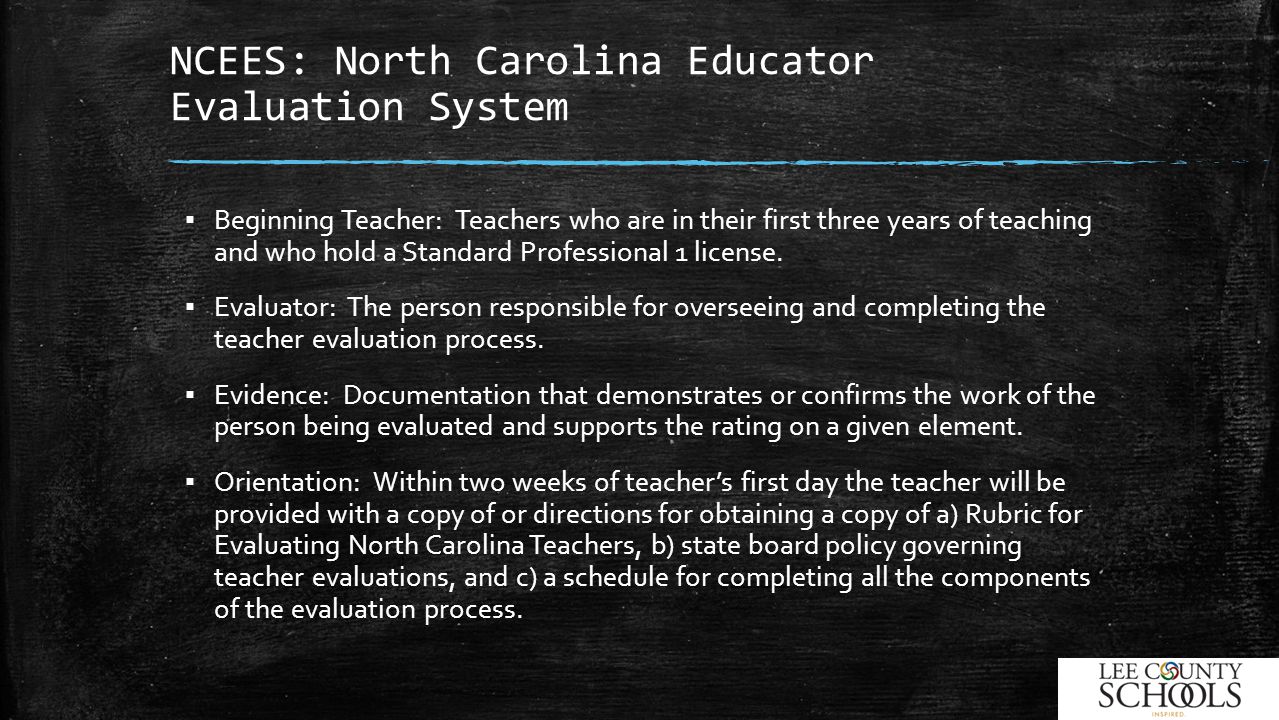 NCEES: North Carolina Educator Evaluation System ▪ Beginning Teacher: Teachers who are in their first three years of teaching and who hold a Standard Professional 1 license.