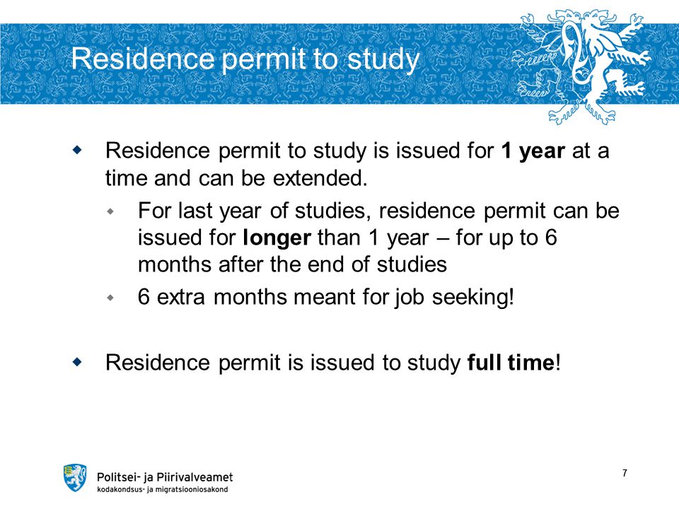 Residence permit to study  Residence permit to study is issued for 1 year at a time and can be extended.
