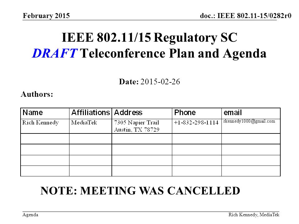 doc.: IEEE /0282r0 Agenda February 2015 Rich Kennedy, MediaTek IEEE /15 Regulatory SC DRAFT Teleconference Plan and Agenda Date: Authors: NOTE: MEETING WAS CANCELLED