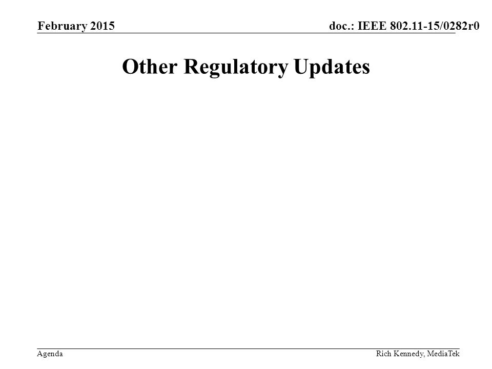 doc.: IEEE /0282r0 Agenda Other Regulatory Updates February 2015 Rich Kennedy, MediaTek