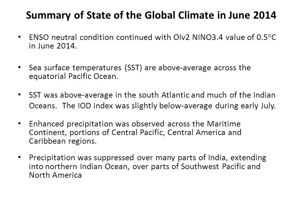 Summary of State of the Global Climate in June 2014 ENSO neutral condition continued with OIv2 NINO3.4 value of 0.5 o C in June 2014.