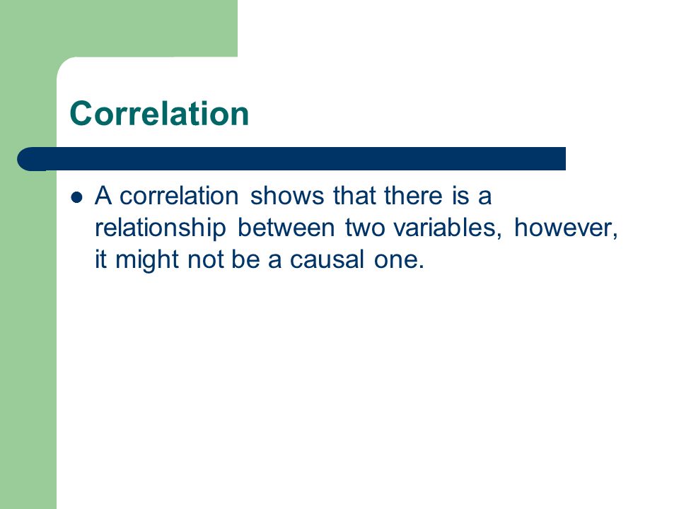 Correlation A correlation shows that there is a relationship between two variables, however, it might not be a causal one.
