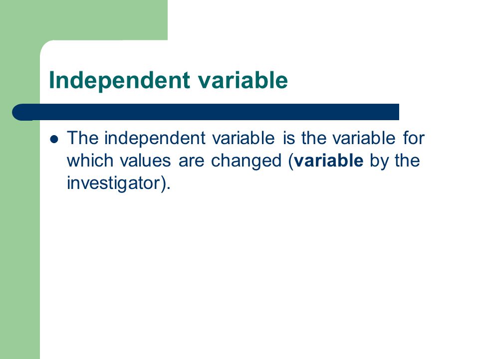 Independent variable The independent variable is the variable for which values are changed (variable by the investigator).