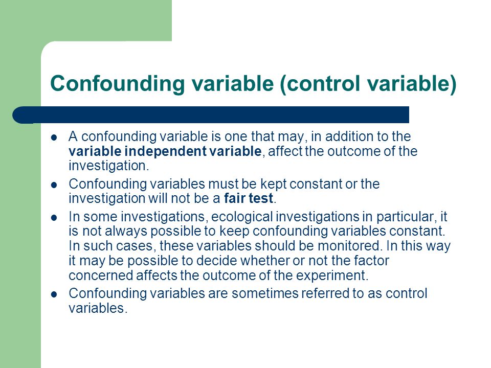 Confounding variable (control variable) A confounding variable is one that may, in addition to the variable independent variable, affect the outcome of the investigation.