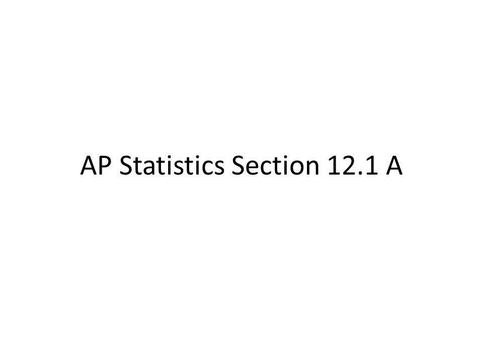 AP Statistics Section 12.1 A