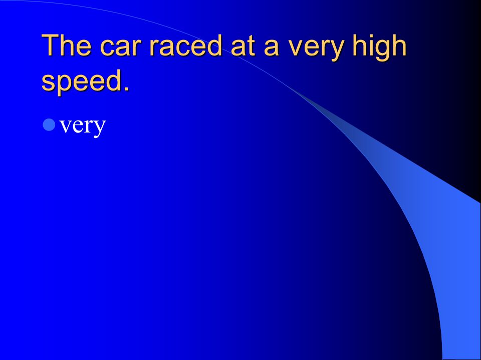 The car raced at a very high speed. very