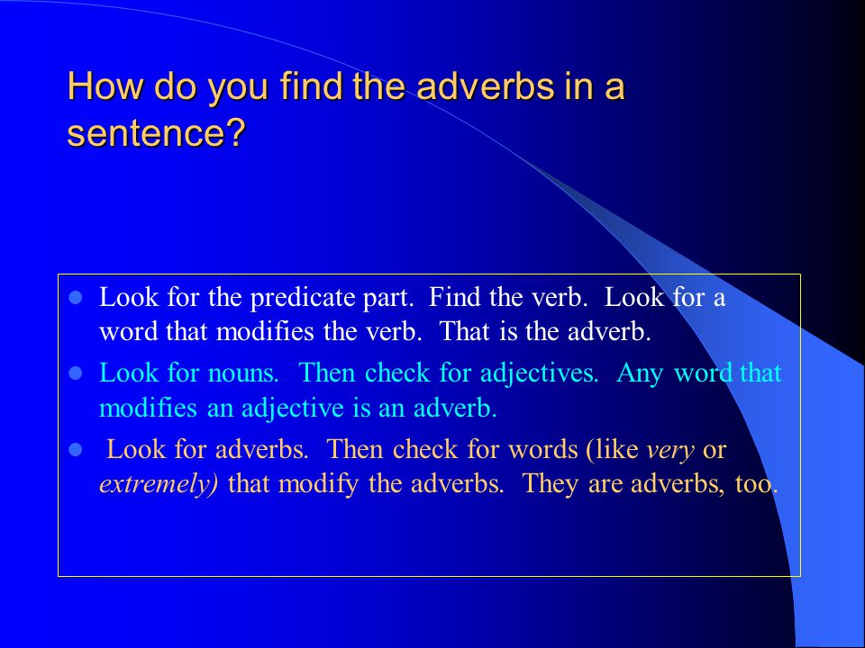 How do you find the adverbs in a sentence. Look for the predicate part.