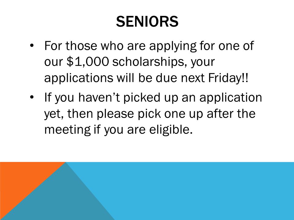 SENIORS For those who are applying for one of our $1,000 scholarships, your applications will be due next Friday!.