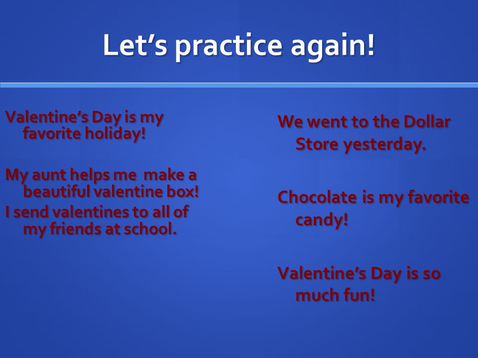 Let’s practice again. Valentine’s Day is my favorite holiday.