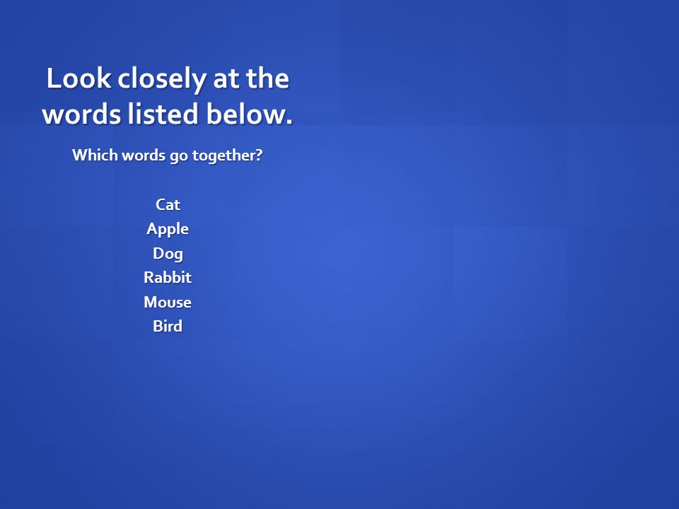 Look closely at the words listed below. Which words go together Cat Apple Dog Rabbit Mouse Bird